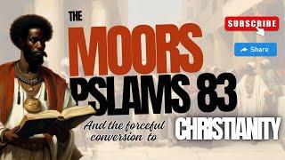 The Moors: Pslams 83 and the Forceful Conversion to Christianity