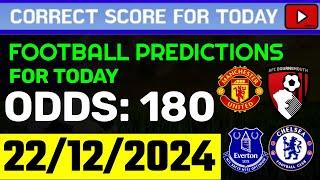 TODAY CORRECT SCORE PREDICTIONS 22/12/2024/FOOTBALL PREDICTIONS TODAY/SOCCER BETTING TIPS/SURE WIN.