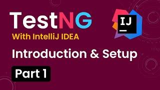 Tutorial 1: TestNG with intelliJ IDE | Introduction Advantages of TestNG | Setup Environment