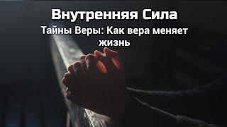 Внутренняя Сила. Тайны Веры: Как вера меняет жизнь