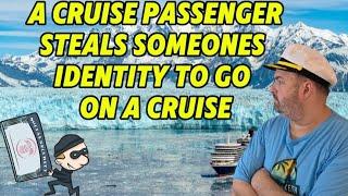A CRUISE PASSENGER STEALS SOMEONES IDENTITY TO GO ON A CRUISE