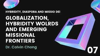 Hybridity 07 | Globalization, Hybridity Worlds and Emerging Missional Frontiers - Dr. Calvin Chong