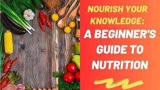 Nourish Your Knowledge: A Beginner's Guide to Nutrition