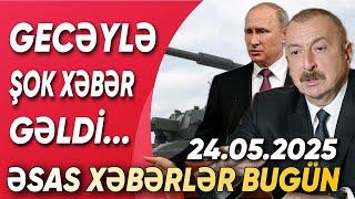 TƏCİLİ! Əsas xəbərlər 24.05.2025 (Xəbər Bələdcisi) xeberler, son xeberler bugun 2025