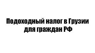 Подоходный налог в Грузии для граждан РФ