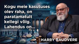 Harry Raudvere: Kogu meie kasutuses olev raha, on paratamatult kellegi võlg. Lahendus on…