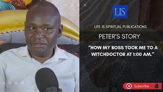 LIFE IS SPIRITUAL PRESENTS - PETER'S TESTIMONY “HOW MY FAMOUS POLITICIAN BOSS TOOK ME TO A WITCH”