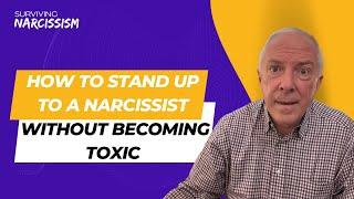 How To Stand Up To A Narcissist Without Becoming Toxic