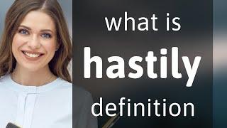 Hastily • meaning of HASTILY