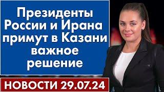 Президенты России и Ирана примут в Казани важное решение. 29 июля