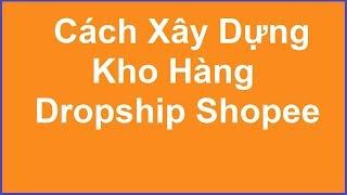 Cách Xây Dựng Kho Hàng Dropship Shopee Việt Nam