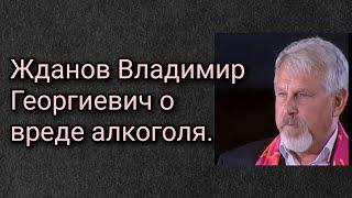 Жданов Владимир Георгиевич о вреде алкоголя.