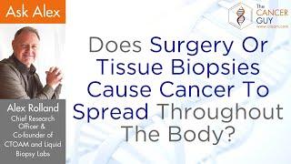 Does Surgery Or Tissue Biopsies Cause Cancer To Spread Throughout The Body?