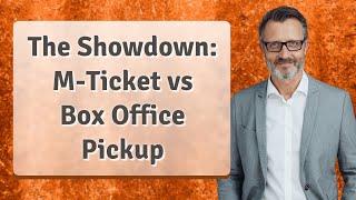 The Showdown: M-Ticket vs Box Office Pickup