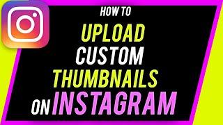 How to Upload Custom Thumbnails on Instagram