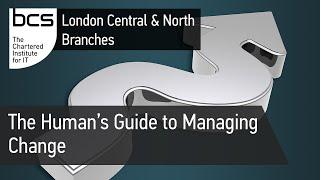 The Human's Guide to Managing Change | BCS London Central & North Branches, Business Change SG