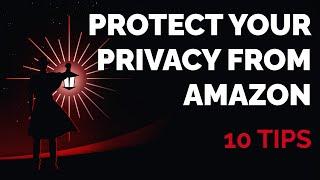 Protect Your Privacy from Amazon: 10 Tips