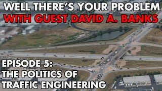 Well There's Your Problem | Episode 5: The Politics of Traffic Engineering