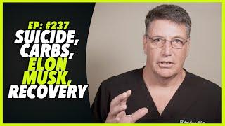 Ep:237 SUICIDE, CARBS, ELON MUSK, RECOVERY