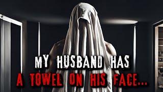 "My Husband Has A Towel On His Face" Creepypasta | r/NoSleep