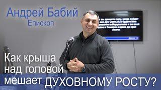 Как крыша над головой мешает духовному росту? Андрей Бабий, епископ.