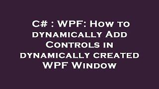 C# : WPF: How to dynamically Add Controls in dynamically created WPF Window