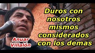 Anuar Villalon  "Duros con nosotros mismos considerados con los demas"