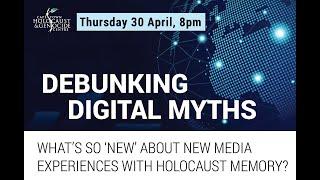 Debunking Digital Myths:Holocaust Memory for the Future Memory? by Dr Victoria Grace Walden