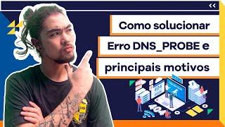 Erro DNS PROBE FINISHED NXDOMAIN principais motivos