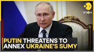 Russia-Ukraine War: Putin Threatens to Annex Ukraine’s Sumy Region Amid Escalating Conflict