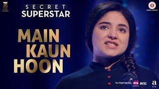 Main Kaun Hoon - Secret Superstar | Zaira Wasim | Aamir Khan | Amit Trivedi | Kausar Munir | Meghna