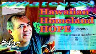 Whatevah #227 = Hawaiian Homeland Hopes = Feb 4, 2022