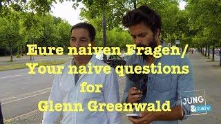Eure naiven Fragen an/Your naive questions for Glenn Greenwald - Jung & Naiv