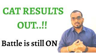 CAT RESULTS OUT..!! Important things to do.. Battle is still ON.