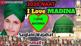 Naat" I Love MADINA "Beautiful Voice [ Saqlain Wajahat Ismaily ] 2020▶️ MADANI NETWORK