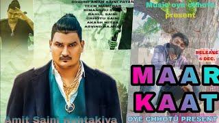 Amit Saini Rohtakiya || Maar kaat Songs trailer || Oye Chhotu Present Teem || Official Video