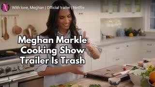Meghan Markle Cooking Show Trailer Is Trash