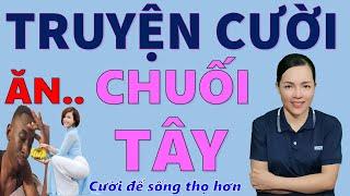 Tuyển tập truyện cười tiếu lâm hay Tuyệt Đối  ĂN CHUỐI TÂY.  Giúp bạn sống thọ hơn, Bé Hưng TV