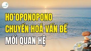 BÀI THIỀN HO'PONOPONO CHUYỂN HOÁ VẤN ĐỀ MỐI QUAN HỆ | LƯƠNG THỊ HƯƠNG