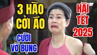 Cười Vỡ Bụng Với Hài Tết Mới Nhất 2025 | 3 HÀO CỞI ÁO | Hài Tết Dân Gian Hay Nhất 2025