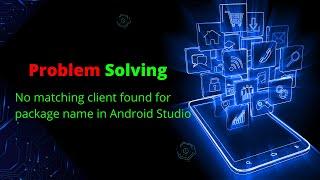 No matching client found for package name in android studio during mobile application making.