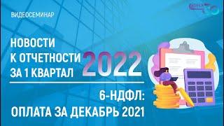 6-НДФЛ: ОПЛАТА ЗА ДЕКАБРЬ 2021