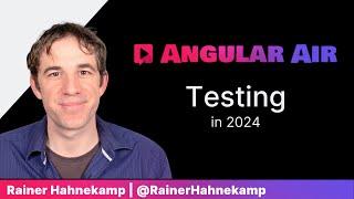 Testing in 2024 on Angular Air with Rainer Hahnekamp