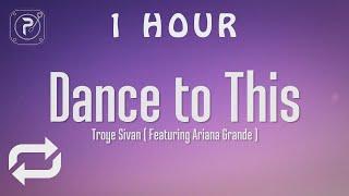 [1 HOUR  ] Troye Sivan & Ariana Grande - Dance To This (Lyrics)