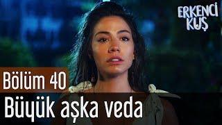 Erkenci Kuş 40. Bölüm - Büyük Aşka Veda