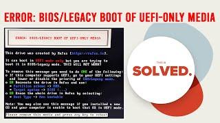 Error BIOS LEGACY boot of UEFI only Media [SOLVED]