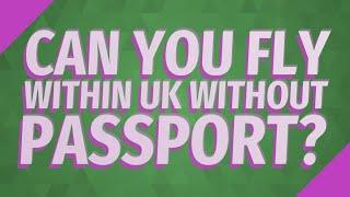 Can you fly within UK without passport?