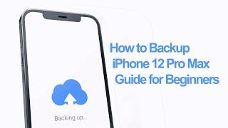 How to Backup Your iPhone 12 Pro Max - Full Step by Step Guide for Beginners