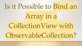 Is it Possible to Bind an Array in a CollectionView with ObservableCollection?