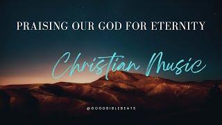 Praising Our God for Eternity | Powerful Christian Worship Song on Eternal Praise